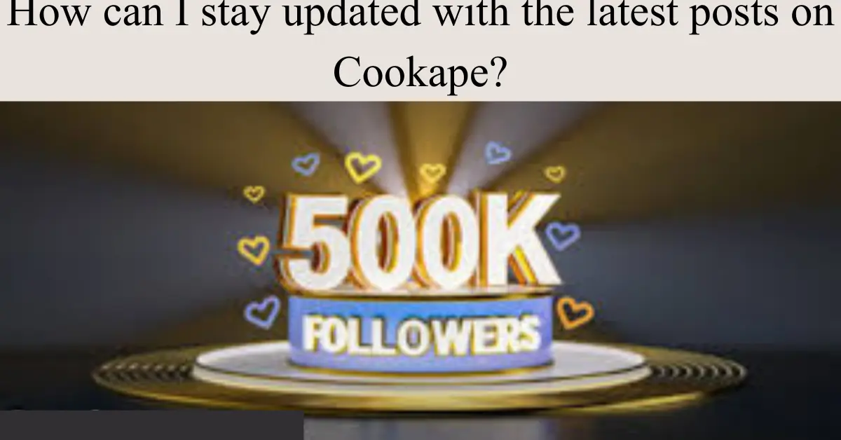 How can I stay updated with the latest posts on Cookape?