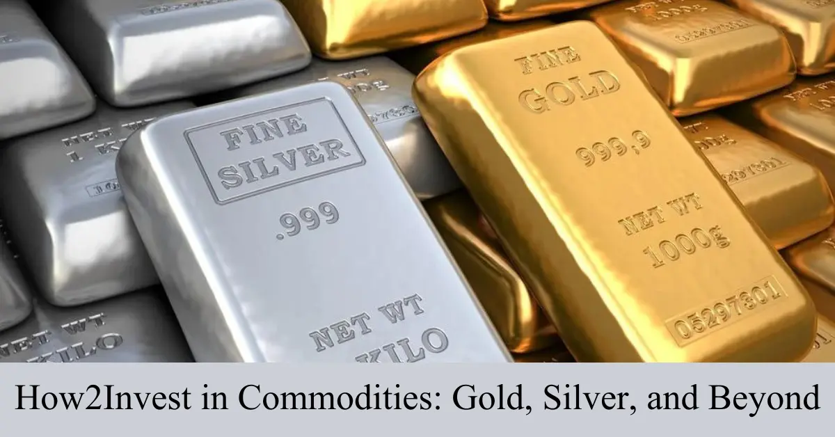 How2Invest in Commodities: Gold, Silver, and Beyond