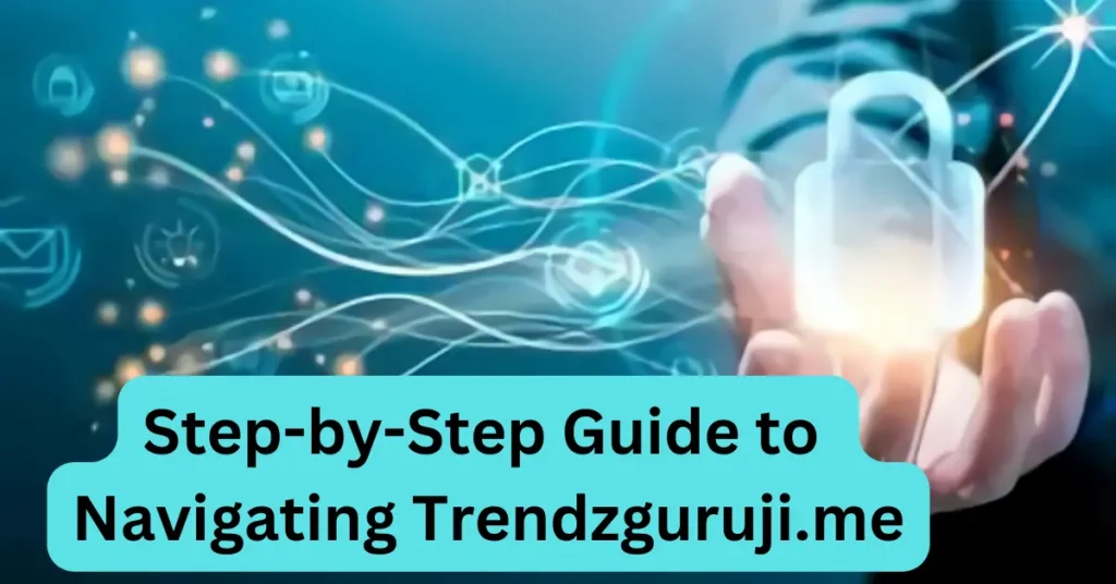 Step by Step Guide to Navigating Trendzguruji.me