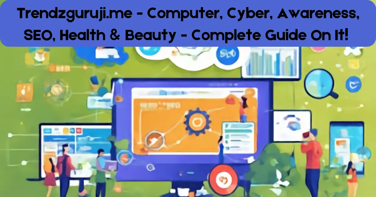 Trendzguruji.me Computer Cyber Awareness SEO Health Beauty Complete Guide On It