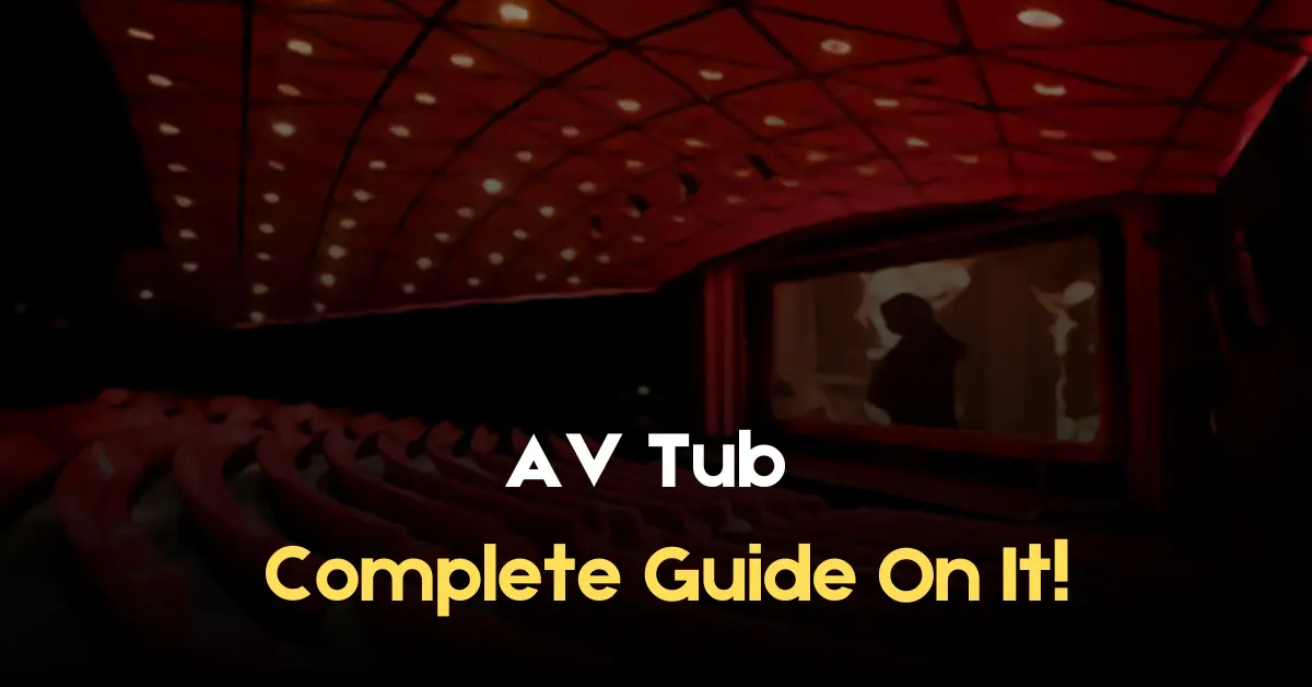 AV Tub - Complete Guide On It!