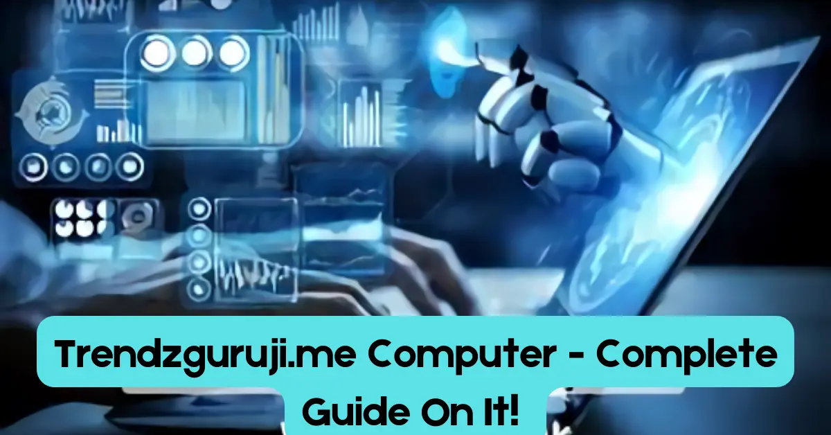Trendzguruji.me Computer - Complete Guide On It!