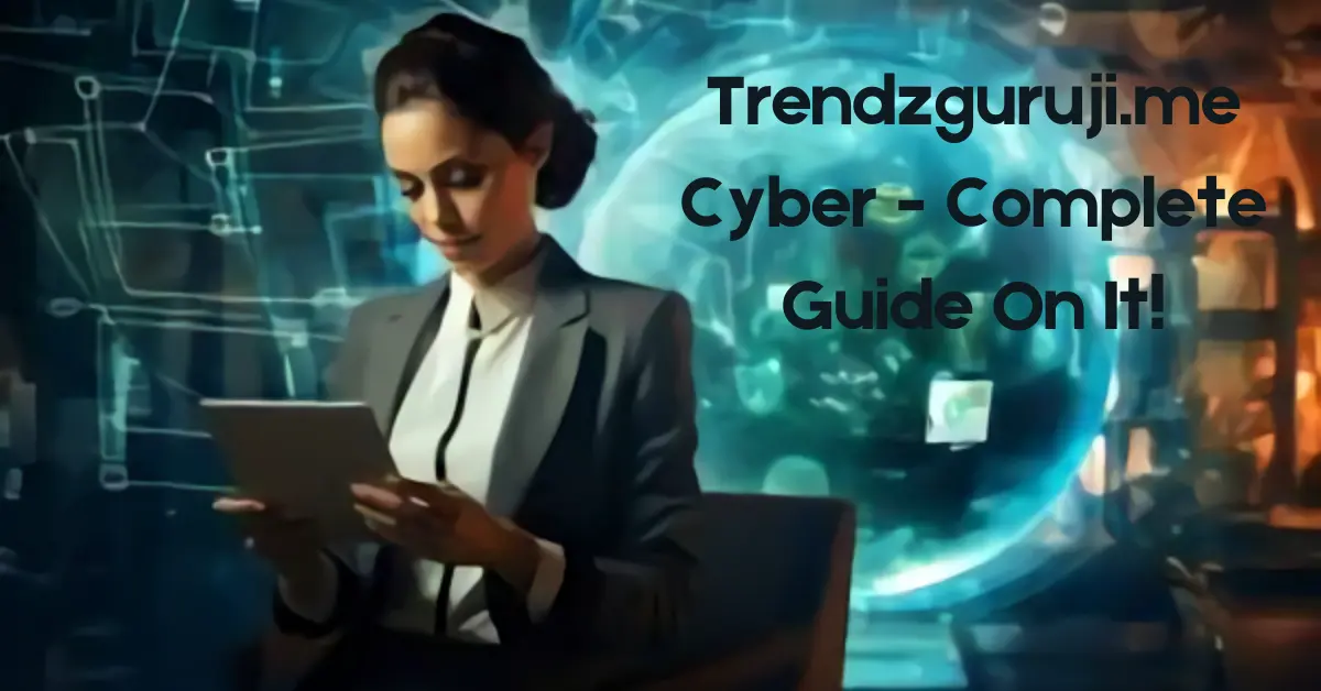 Trendzguruji.me Cyber - Complete Guide On It!