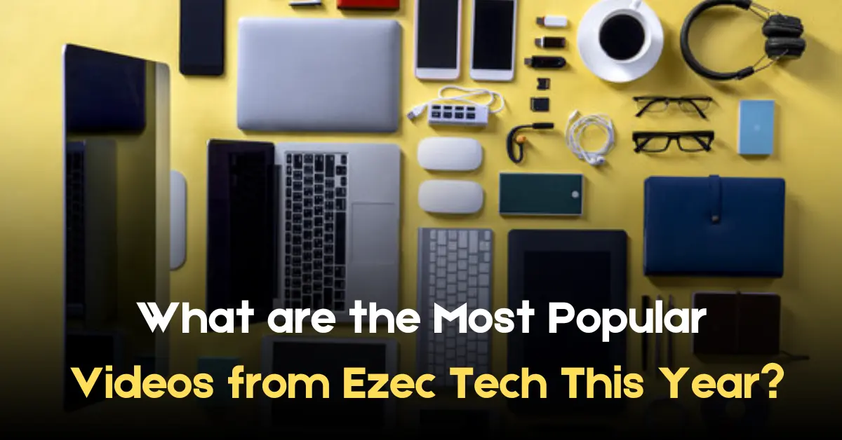 What are the Most Popular Videos from Ezec Tech This Year